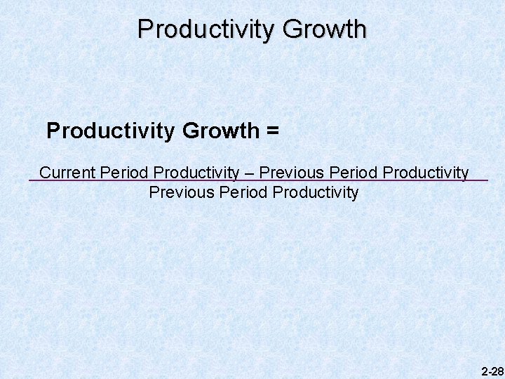 Productivity Growth = Current Period Productivity – Previous Period Productivity 2 -28 