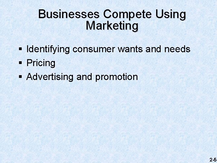 Businesses Compete Using Marketing § Identifying consumer wants and needs § Pricing § Advertising