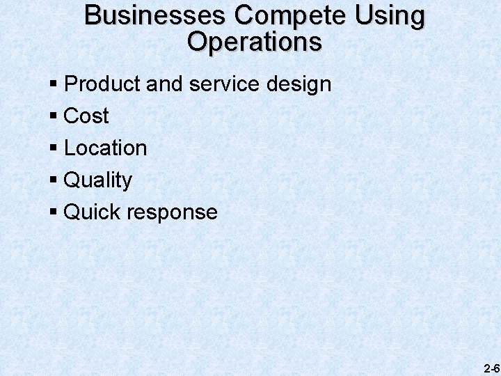 Businesses Compete Using Operations § Product and service design § Cost § Location §