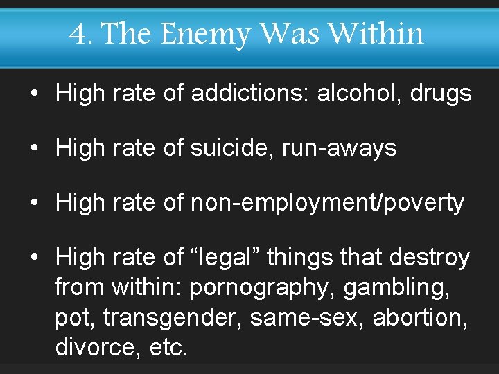 4. The Enemy Was Within • High rate of addictions: alcohol, drugs • High