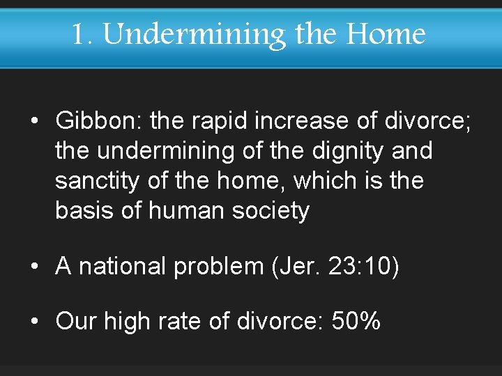1. Undermining the Home • Gibbon: the rapid increase of divorce; the undermining of