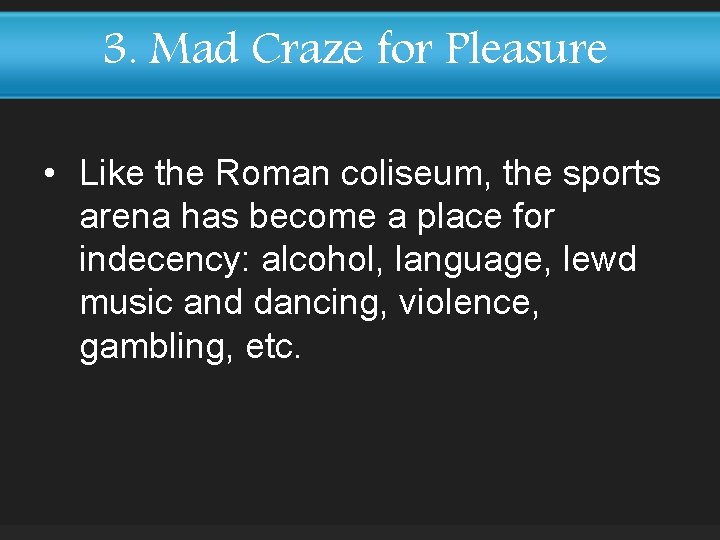 3. Mad Craze for Pleasure • Like the Roman coliseum, the sports arena has