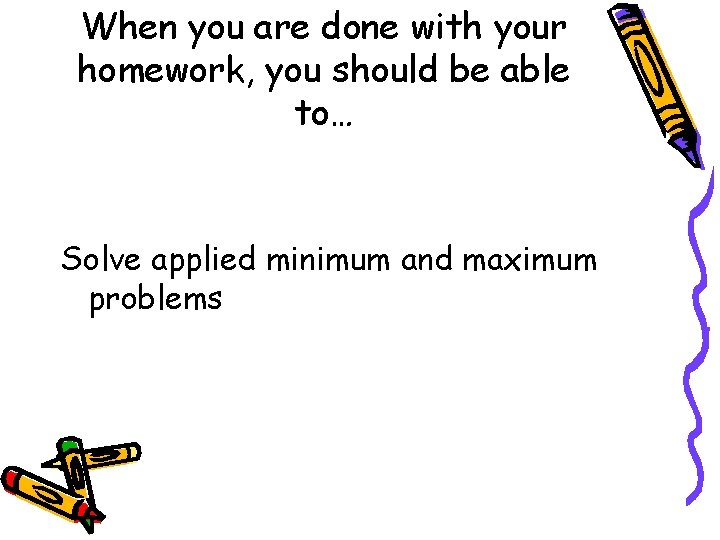 When you are done with your homework, you should be able to… Solve applied