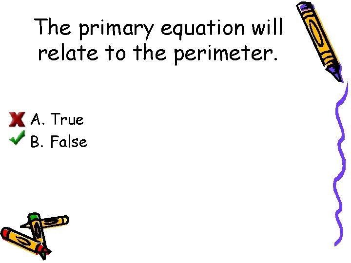 The primary equation will relate to the perimeter. A. True B. False 