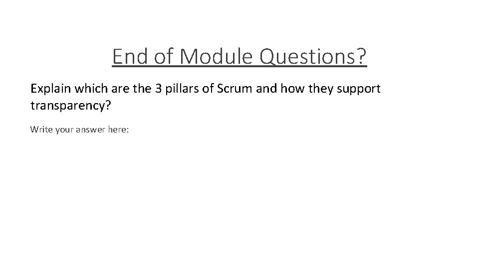 End of Module Questions? Explain which are the 3 pillars of Scrum and how