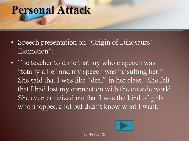 Personal Attack • Speech presentation on “Origin of Dinosaurs’ Extinction”: • The teacher told