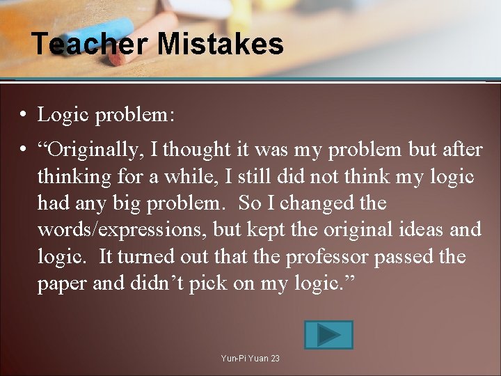 Teacher Mistakes • Logic problem: • “Originally, I thought it was my problem but