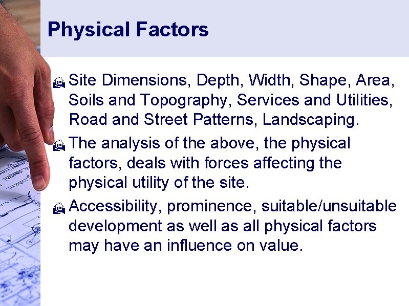 Physical Factors Site Dimensions, Depth, Width, Shape, Area, Soils and Topography, Services and Utilities,