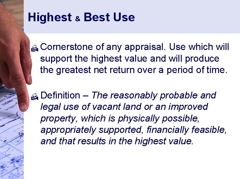 Highest & Best Use H Cornerstone of any appraisal. Use which will support the