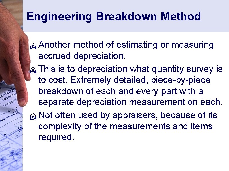 Engineering Breakdown Method Another method of estimating or measuring accrued depreciation. H This is