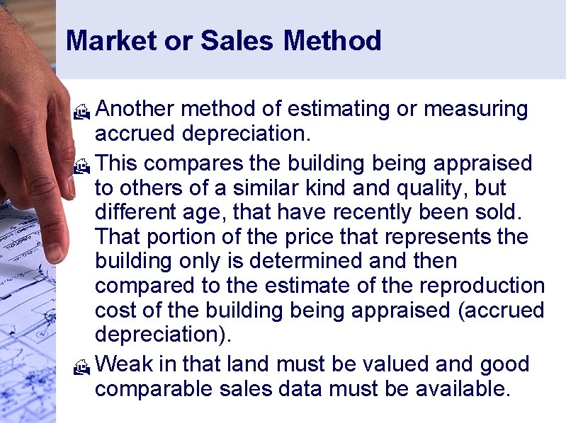 Market or Sales Method Another method of estimating or measuring accrued depreciation. H This
