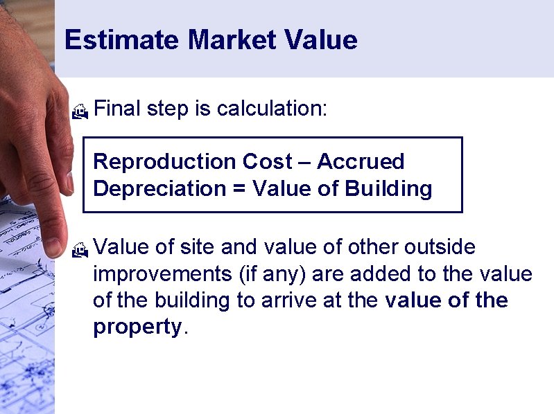 Estimate Market Value H Final step is calculation: Reproduction Cost – Accrued Depreciation =