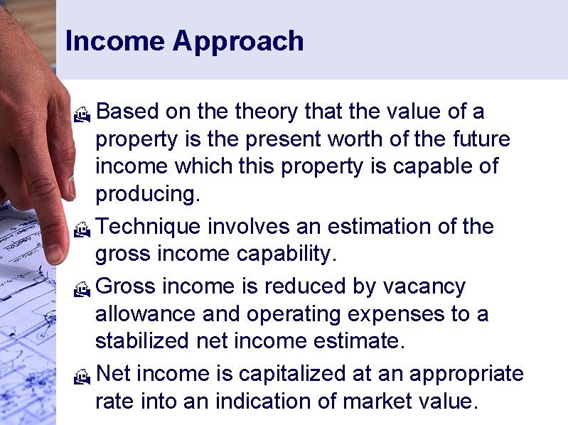 Income Approach Based on theory that the value of a property is the present