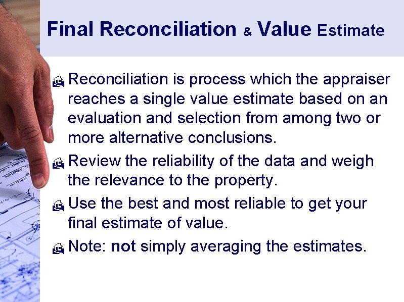 Final Reconciliation & Value Estimate Reconciliation is process which the appraiser reaches a single