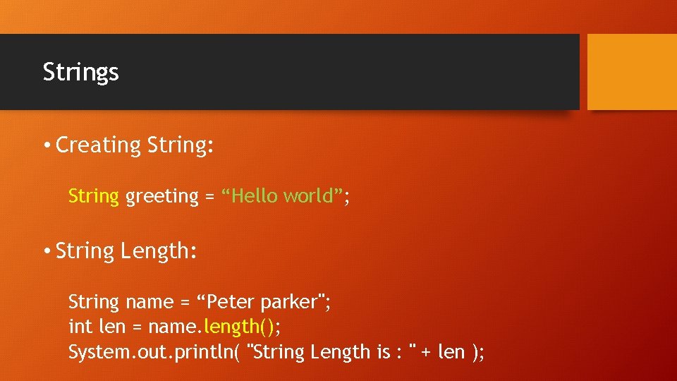 Strings • Creating String: String greeting = “Hello world”; • String Length: String name