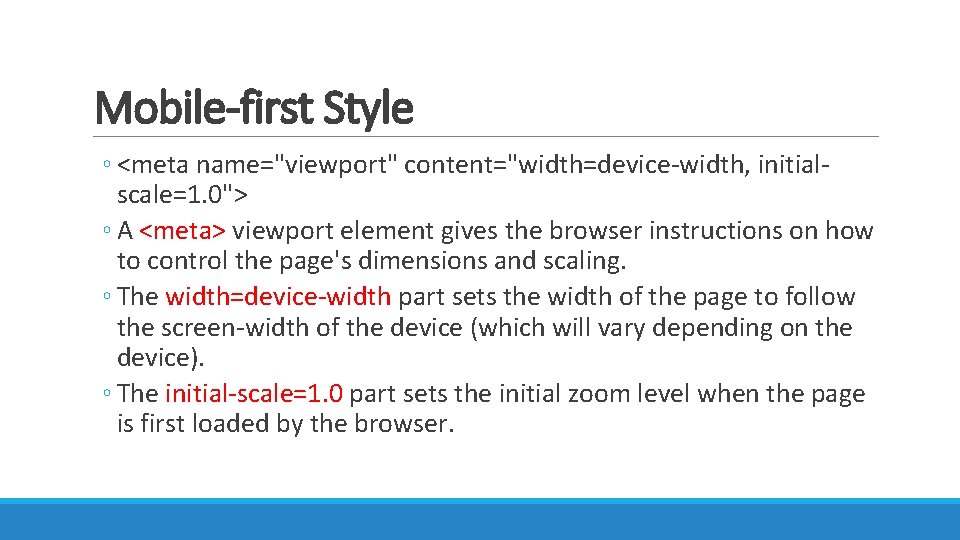Mobile-first Style ◦ <meta name="viewport" content="width=device-width, initialscale=1. 0"> ◦ A <meta> viewport element gives