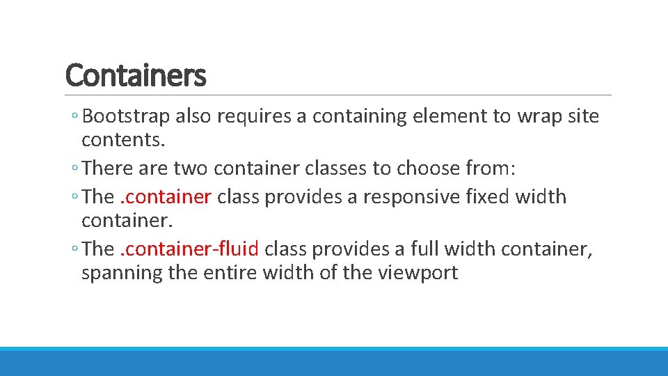 Containers ◦ Bootstrap also requires a containing element to wrap site contents. ◦ There