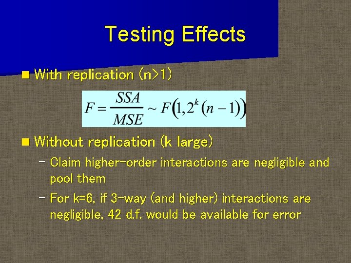 Testing Effects n With replication (n>1) n Without replication (k large) – Claim higher-order