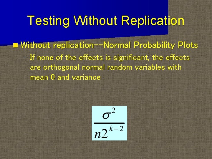 Testing Without Replication n Without replication--Normal Probability Plots – If none of the effects