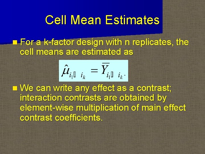Cell Mean Estimates n For a k-factor design with n replicates, the cell means