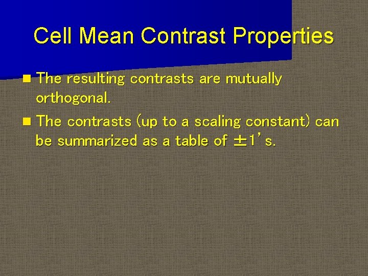 Cell Mean Contrast Properties n The resulting contrasts are mutually orthogonal. n The contrasts