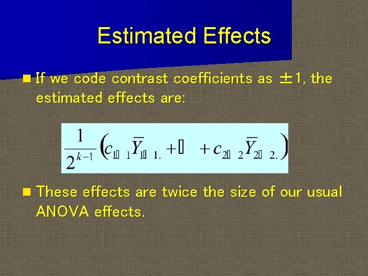 Estimated Effects n If we code contrast coefficients as ± 1, the estimated effects