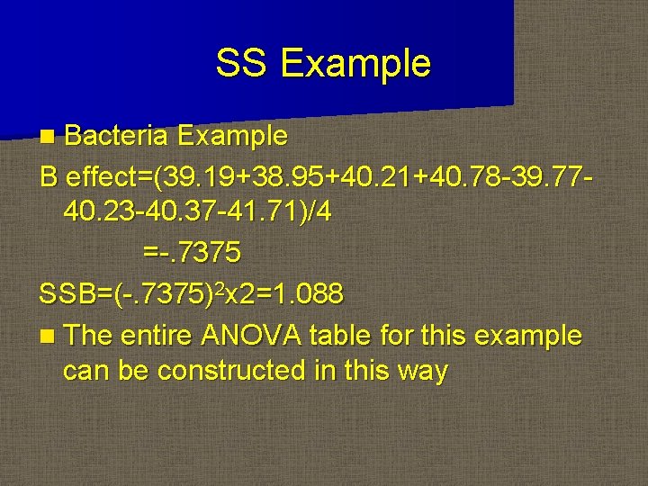 SS Example n Bacteria Example B effect=(39. 19+38. 95+40. 21+40. 78 -39. 7740. 23