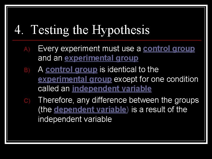 4. Testing the Hypothesis A) B) C) Every experiment must use a control group