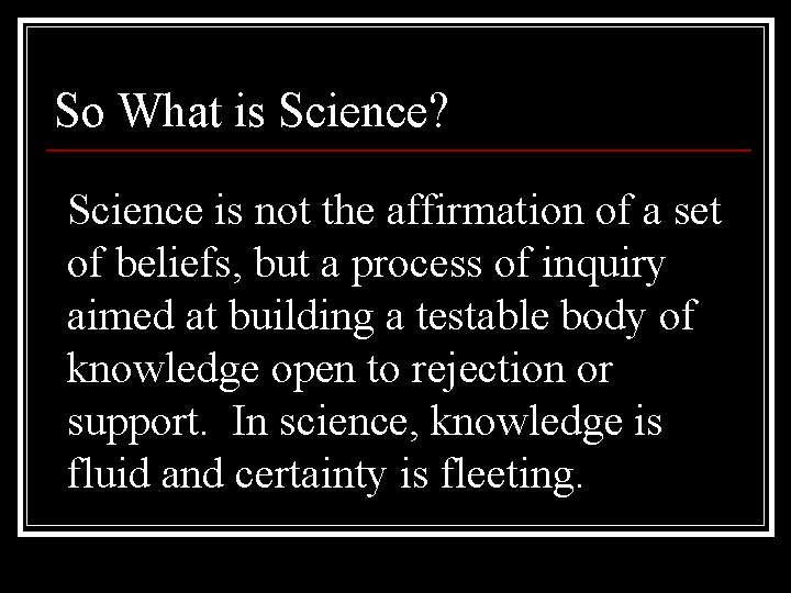So What is Science? Science is not the affirmation of a set of beliefs,