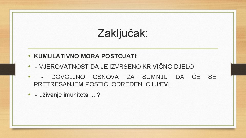 Zaključak: • KUMULATIVNO MORA POSTOJATI: • - VJEROVATNOST DA JE IZVRŠENO KRIVIČNO DJELO •