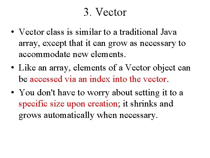 3. Vector • Vector class is similar to a traditional Java array, except that