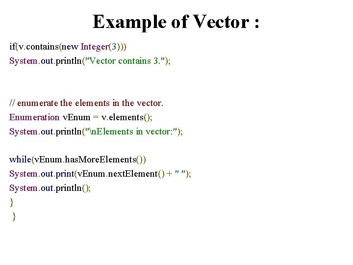 Example of Vector : if(v. contains(new Integer(3))) System. out. println("Vector contains 3. "); // Example of Vector : if(v. contains(new Integer(3))) System. out. println("Vector contains 3. "); //