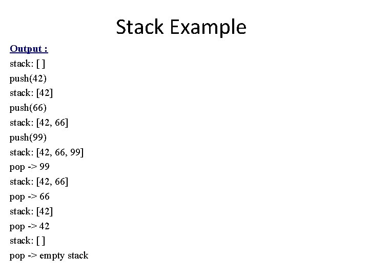 Stack Example Output : stack: [ ] push(42) stack: [42] push(66) stack: [42, 66]