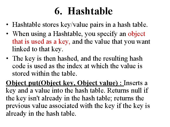 6. Hashtable • Hashtable stores key/value pairs in a hash table. • When using