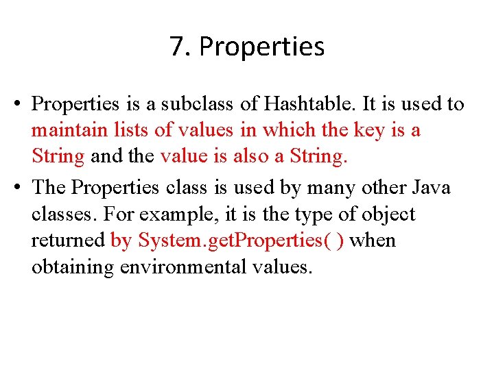 7. Properties • Properties is a subclass of Hashtable. It is used to maintain