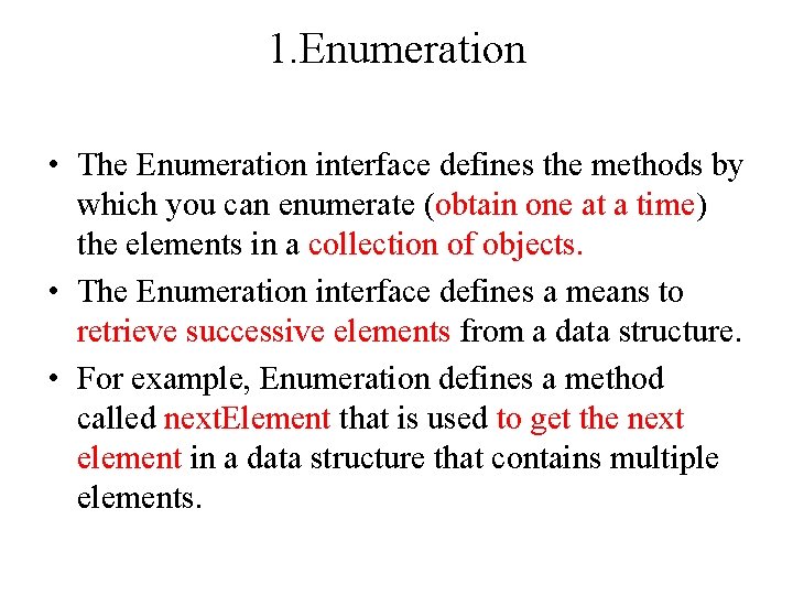 1. Enumeration • The Enumeration interface defines the methods by which you can enumerate