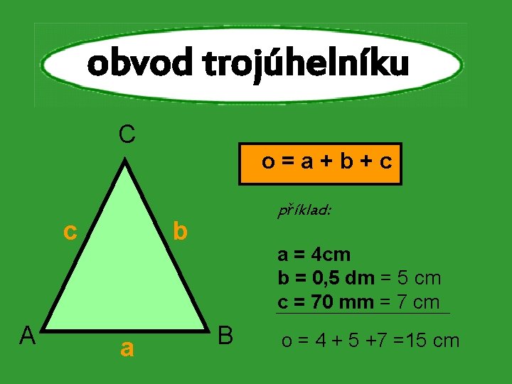 obvod trojúhelníku C c A o=a+b+c příklad: b a a = 4 cm b