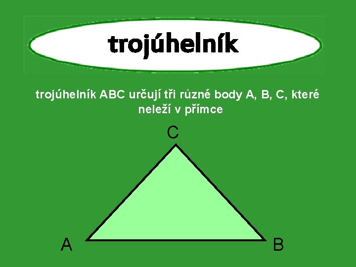 trojúhelník ABC určují tři různé body A, B, C, které neleží v přímce C