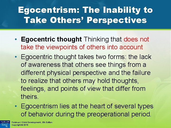 Egocentrism: The Inability to Take Others’ Perspectives • Egocentric thought Thinking that does not