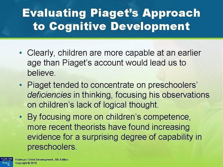 Evaluating Piaget’s Approach to Cognitive Development • Clearly, children are more capable at an