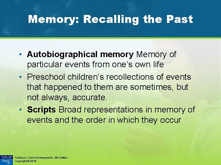 Memory: Recalling the Past • Autobiographical memory Memory of particular events from one’s own