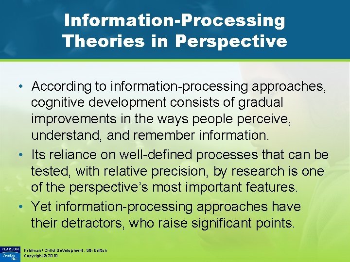 Information-Processing Theories in Perspective • According to information-processing approaches, cognitive development consists of gradual