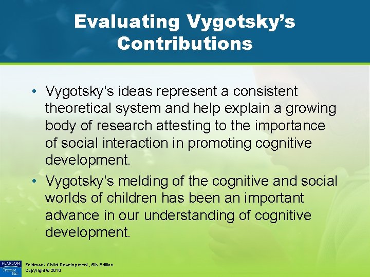 Evaluating Vygotsky’s Contributions • Vygotsky’s ideas represent a consistent theoretical system and help explain