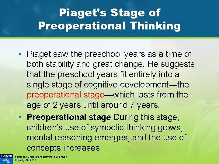 Piaget’s Stage of Preoperational Thinking • Piaget saw the preschool years as a time