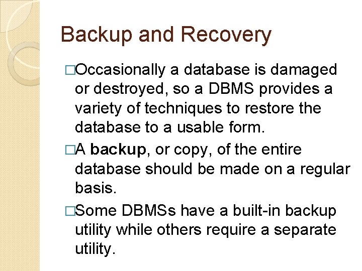 Backup and Recovery �Occasionally a database is damaged or destroyed, so a DBMS provides