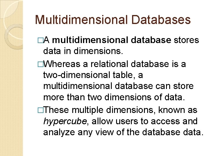 Multidimensional Databases �A multidimensional database stores data in dimensions. �Whereas a relational database is