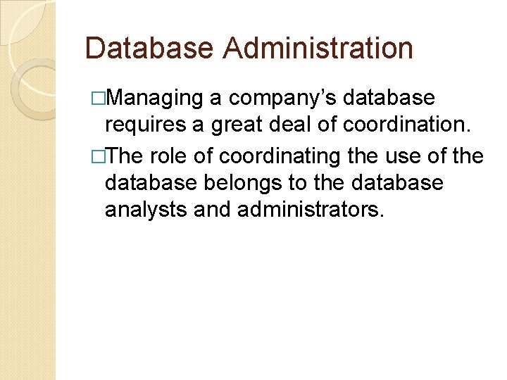 Database Administration �Managing a company’s database requires a great deal of coordination. �The role