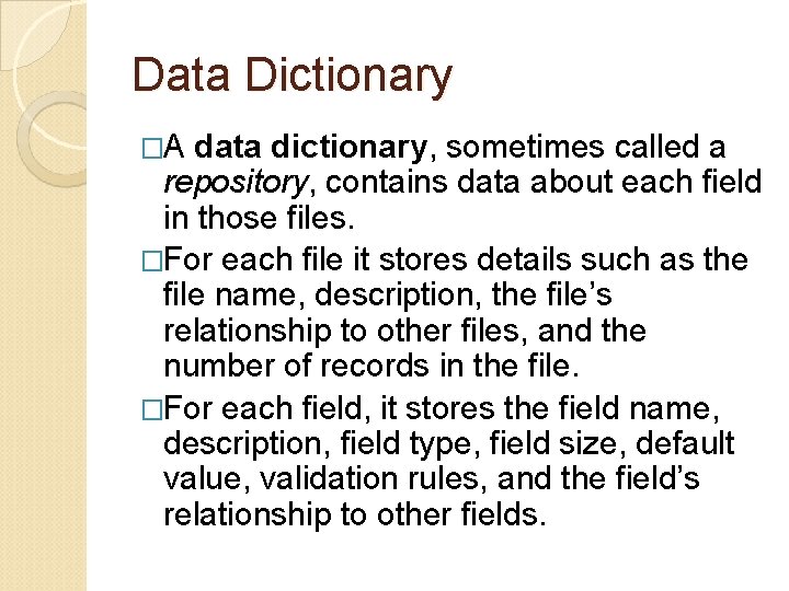 Data Dictionary �A data dictionary, sometimes called a repository, contains data about each field