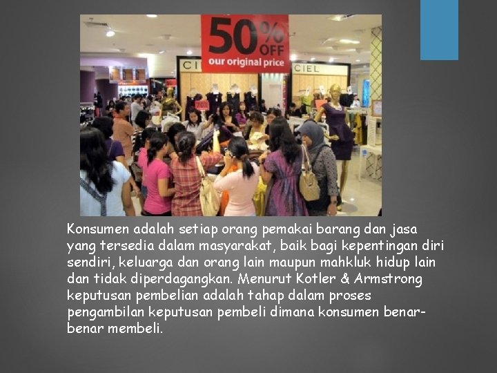 Konsumen adalah setiap orang pemakai barang dan jasa yang tersedia dalam masyarakat, baik bagi