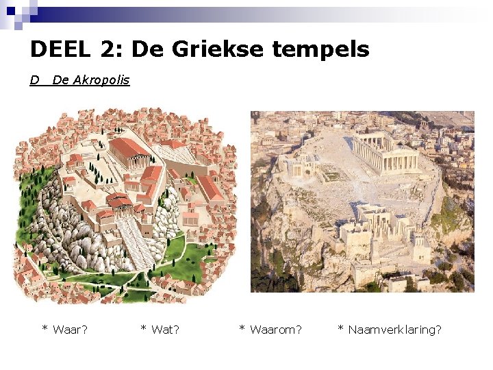 DEEL 2: De Griekse tempels D De Akropolis * Waar? * Wat? * Waarom?